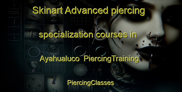 Skinart Advanced piercing specialization courses in Ayahualuco | #PiercingTraining #PiercingClasses #SkinartTraining-Mexico