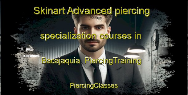 Skinart Advanced piercing specialization courses in Bacajaquia | #PiercingTraining #PiercingClasses #SkinartTraining-Mexico