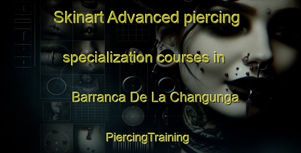 Skinart Advanced piercing specialization courses in Barranca De La Changunga | #PiercingTraining #PiercingClasses #SkinartTraining-Mexico