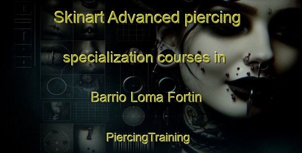 Skinart Advanced piercing specialization courses in Barrio Loma Fortin | #PiercingTraining #PiercingClasses #SkinartTraining-Mexico