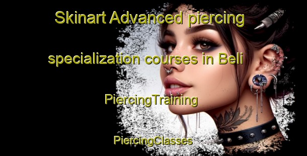 Skinart Advanced piercing specialization courses in Beli | #PiercingTraining #PiercingClasses #SkinartTraining-Mexico