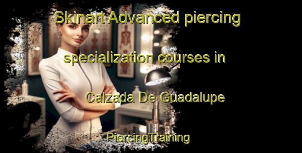 Skinart Advanced piercing specialization courses in Calzada De Guadalupe | #PiercingTraining #PiercingClasses #SkinartTraining-Mexico