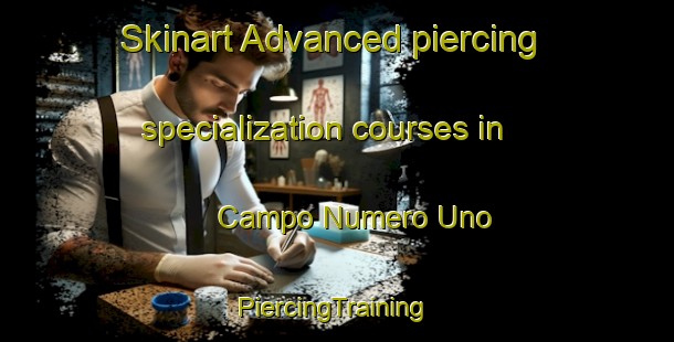 Skinart Advanced piercing specialization courses in Campo Numero Uno | #PiercingTraining #PiercingClasses #SkinartTraining-Mexico