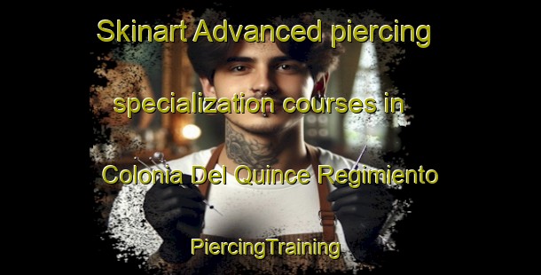 Skinart Advanced piercing specialization courses in Colonia Del Quince Regimiento | #PiercingTraining #PiercingClasses #SkinartTraining-Mexico