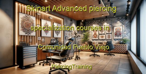 Skinart Advanced piercing specialization courses in Comunidad Pueblo Viejo | #PiercingTraining #PiercingClasses #SkinartTraining-Mexico