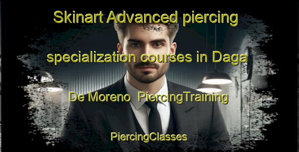 Skinart Advanced piercing specialization courses in Daga De Moreno | #PiercingTraining #PiercingClasses #SkinartTraining-Mexico