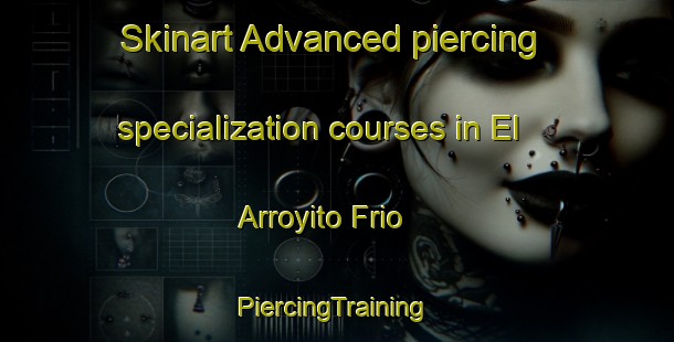 Skinart Advanced piercing specialization courses in El Arroyito Frio | #PiercingTraining #PiercingClasses #SkinartTraining-Mexico