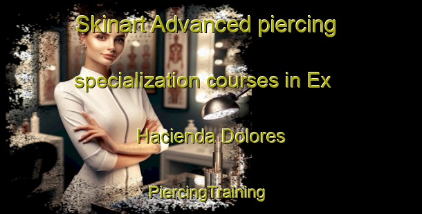 Skinart Advanced piercing specialization courses in Ex Hacienda Dolores | #PiercingTraining #PiercingClasses #SkinartTraining-Mexico