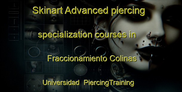 Skinart Advanced piercing specialization courses in Fraccionamiento Colinas Universidad | #PiercingTraining #PiercingClasses #SkinartTraining-Mexico