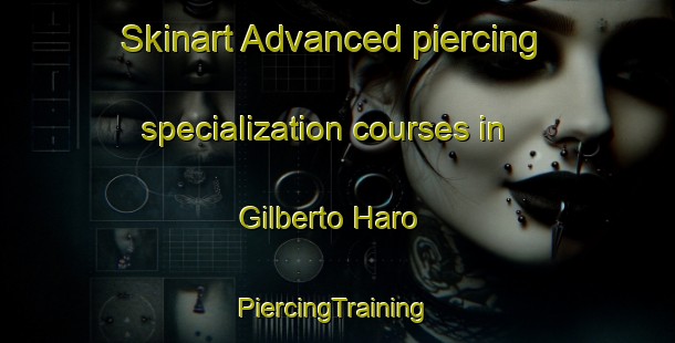 Skinart Advanced piercing specialization courses in Gilberto Haro | #PiercingTraining #PiercingClasses #SkinartTraining-Mexico