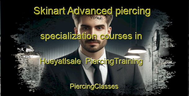 Skinart Advanced piercing specialization courses in Hueyatlsale | #PiercingTraining #PiercingClasses #SkinartTraining-Mexico