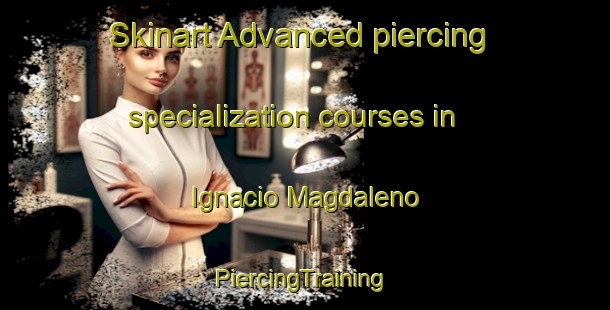 Skinart Advanced piercing specialization courses in Ignacio Magdaleno | #PiercingTraining #PiercingClasses #SkinartTraining-Mexico