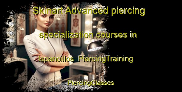 Skinart Advanced piercing specialization courses in Ispancillos | #PiercingTraining #PiercingClasses #SkinartTraining-Mexico