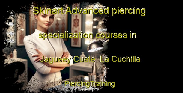 Skinart Advanced piercing specialization courses in Jagueey Cuate  La Cuchilla | #PiercingTraining #PiercingClasses #SkinartTraining-Mexico