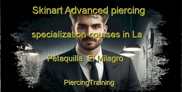 Skinart Advanced piercing specialization courses in La Petaquilla  El Milagro | #PiercingTraining #PiercingClasses #SkinartTraining-Mexico