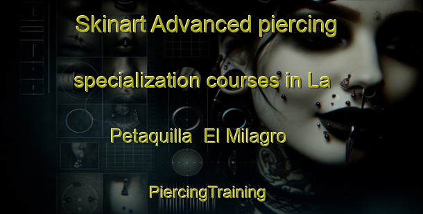 Skinart Advanced piercing specialization courses in La Petaquilla  El Milagro | #PiercingTraining #PiercingClasses #SkinartTraining-Mexico