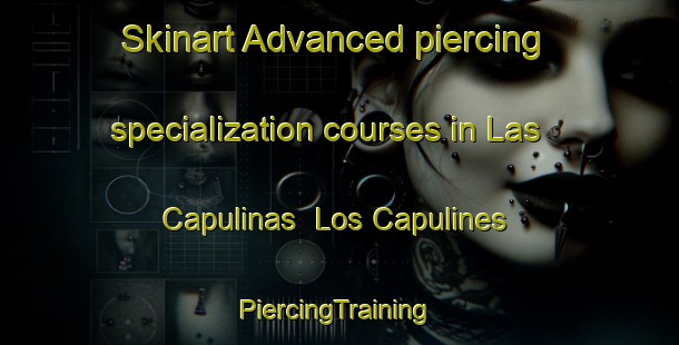 Skinart Advanced piercing specialization courses in Las Capulinas  Los Capulines | #PiercingTraining #PiercingClasses #SkinartTraining-Mexico