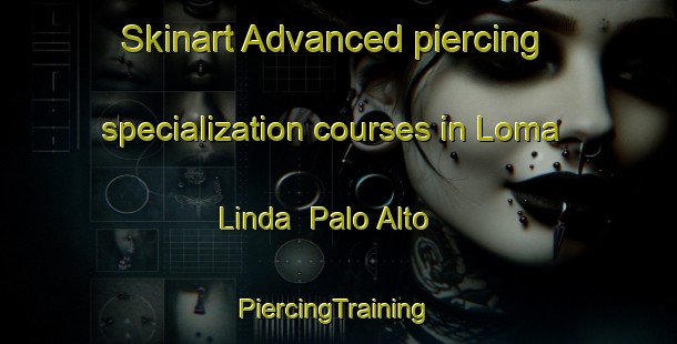 Skinart Advanced piercing specialization courses in Loma Linda  Palo Alto | #PiercingTraining #PiercingClasses #SkinartTraining-Mexico