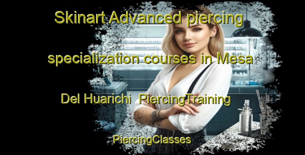 Skinart Advanced piercing specialization courses in Mesa Del Huarichi | #PiercingTraining #PiercingClasses #SkinartTraining-Mexico