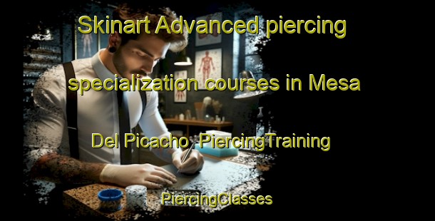 Skinart Advanced piercing specialization courses in Mesa Del Picacho | #PiercingTraining #PiercingClasses #SkinartTraining-Mexico