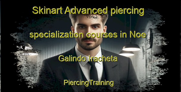 Skinart Advanced piercing specialization courses in Noe Galindo Iracheta | #PiercingTraining #PiercingClasses #SkinartTraining-Mexico