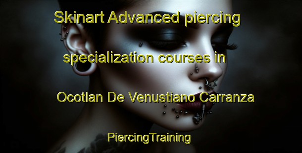 Skinart Advanced piercing specialization courses in Ocotlan De Venustiano Carranza | #PiercingTraining #PiercingClasses #SkinartTraining-Mexico