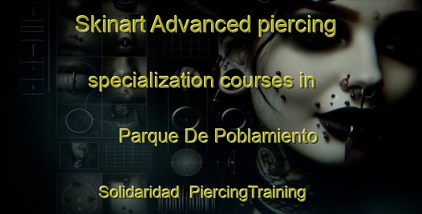 Skinart Advanced piercing specialization courses in Parque De Poblamiento Solidaridad | #PiercingTraining #PiercingClasses #SkinartTraining-Mexico