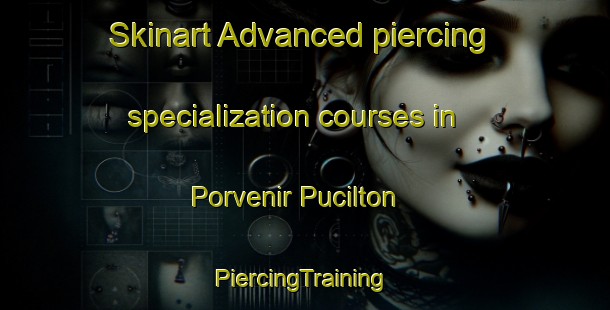 Skinart Advanced piercing specialization courses in Porvenir Pucilton | #PiercingTraining #PiercingClasses #SkinartTraining-Mexico