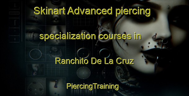 Skinart Advanced piercing specialization courses in Ranchito De La Cruz | #PiercingTraining #PiercingClasses #SkinartTraining-Mexico