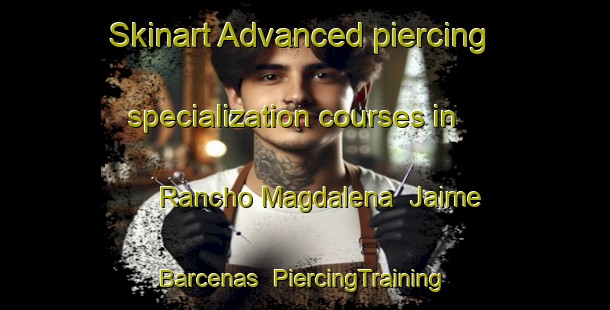 Skinart Advanced piercing specialization courses in Rancho Magdalena  Jaime Barcenas | #PiercingTraining #PiercingClasses #SkinartTraining-Mexico