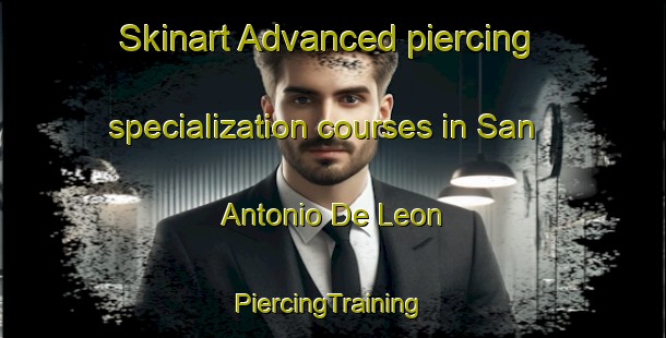 Skinart Advanced piercing specialization courses in San Antonio De Leon | #PiercingTraining #PiercingClasses #SkinartTraining-Mexico