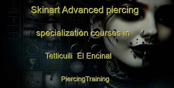 Skinart Advanced piercing specialization courses in Tetlicuili  El Encinal | #PiercingTraining #PiercingClasses #SkinartTraining-Mexico