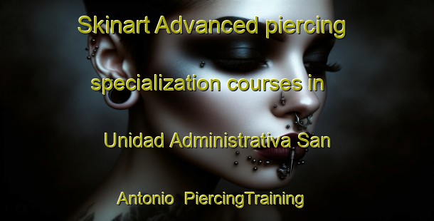 Skinart Advanced piercing specialization courses in Unidad Administrativa San Antonio | #PiercingTraining #PiercingClasses #SkinartTraining-Mexico