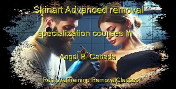 Skinart Advanced removal specialization courses in Angel R  Cabada | #RemovalTraining #RemovalClasses #SkinartTraining-Mexico