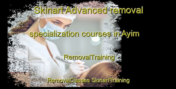 Skinart Advanced removal specialization courses in Ayim | #RemovalTraining #RemovalClasses #SkinartTraining-Mexico