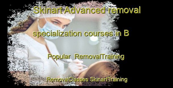 Skinart Advanced removal specialization courses in B  Popular | #RemovalTraining #RemovalClasses #SkinartTraining-Mexico