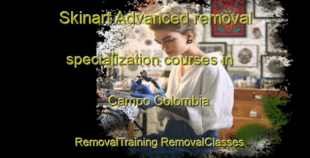 Skinart Advanced removal specialization courses in Campo Colombia | #RemovalTraining #RemovalClasses #SkinartTraining-Mexico