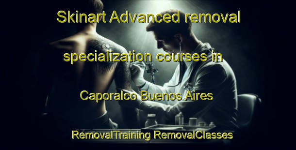 Skinart Advanced removal specialization courses in Caporalco Buenos Aires | #RemovalTraining #RemovalClasses #SkinartTraining-Mexico