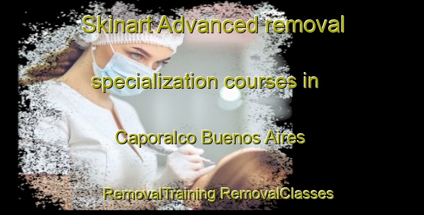 Skinart Advanced removal specialization courses in Caporalco Buenos Aires | #RemovalTraining #RemovalClasses #SkinartTraining-Mexico