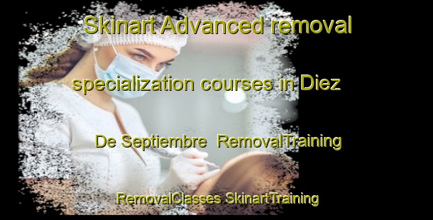 Skinart Advanced removal specialization courses in Diez De Septiembre | #RemovalTraining #RemovalClasses #SkinartTraining-Mexico