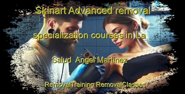 Skinart Advanced removal specialization courses in La Salud  Angel Martinez | #RemovalTraining #RemovalClasses #SkinartTraining-Mexico