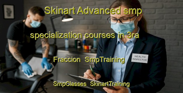 Skinart Advanced smp specialization courses in 3ra  Fraccion | SmpTraining | SmpClasses | SkinartTraining-Mexico