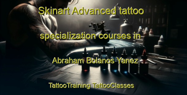 Skinart Advanced tattoo specialization courses in Abraham Bolanos Yanez | #TattooTraining #TattooClasses #SkinartTraining-Mexico