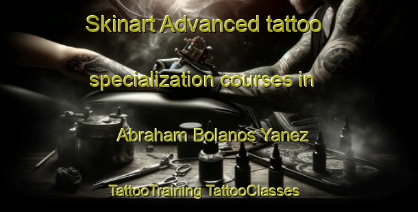 Skinart Advanced tattoo specialization courses in Abraham Bolanos Yanez | #TattooTraining #TattooClasses #SkinartTraining-Mexico