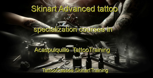 Skinart Advanced tattoo specialization courses in Acaspulquillo | #TattooTraining #TattooClasses #SkinartTraining-Mexico