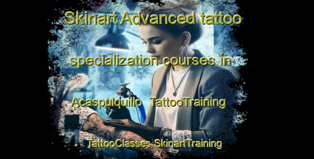 Skinart Advanced tattoo specialization courses in Acaspulquillo | #TattooTraining #TattooClasses #SkinartTraining-Mexico