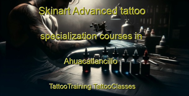 Skinart Advanced tattoo specialization courses in Ahuacatlancillo | #TattooTraining #TattooClasses #SkinartTraining-Mexico