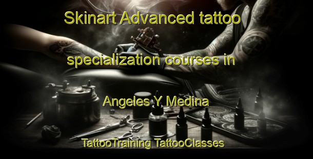 Skinart Advanced tattoo specialization courses in Angeles Y Medina | #TattooTraining #TattooClasses #SkinartTraining-Mexico