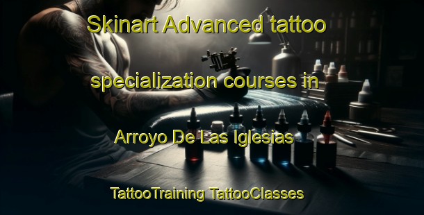 Skinart Advanced tattoo specialization courses in Arroyo De Las Iglesias | #TattooTraining #TattooClasses #SkinartTraining-Mexico