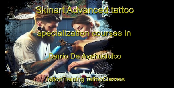 Skinart Advanced tattoo specialization courses in Barrio De Ayehualulco | #TattooTraining #TattooClasses #SkinartTraining-Mexico